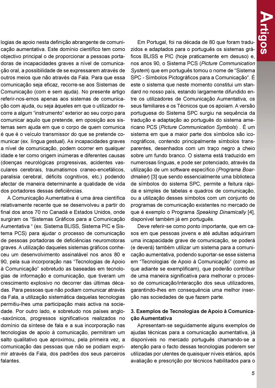 meios que não através da Fala. Para que essa comunicação seja eficaz, recorre-se aos Sistemas de Comunicação (com e sem ajuda).