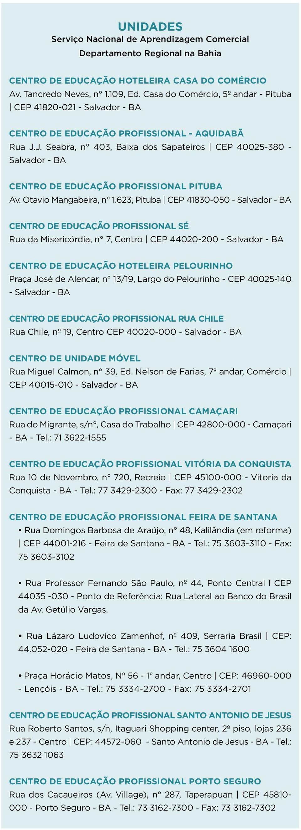 J. Seabra, n 403, Baixa dos Sapateiros CEP 40025-380 - Salvador - BA CENTRO DE EDUCAÇÃO PROFISSIONAL PITUBA Av. Otavio Mangabeira, n 1.