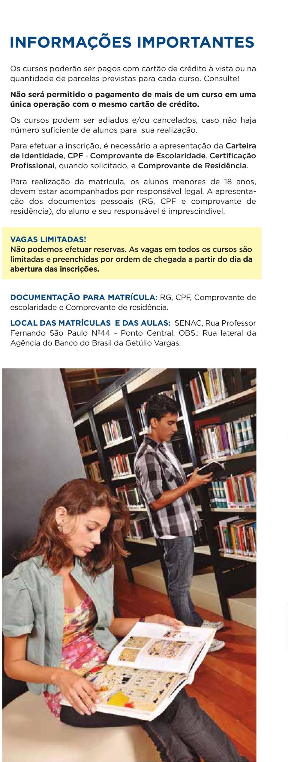 Os cursos podem ser adiados e/ou cancelados, caso não haja número suficiente de alunos para sua realização.