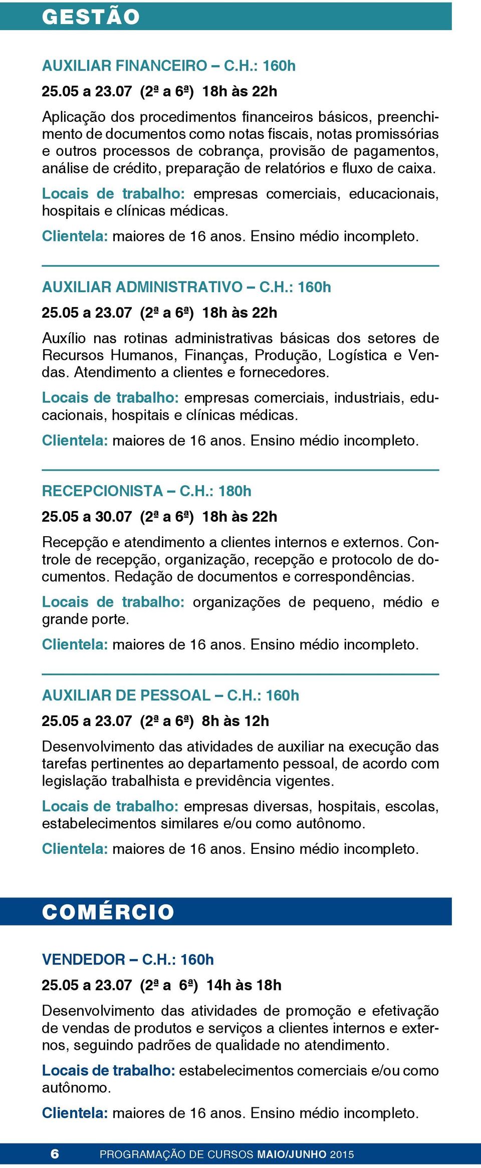 análise de crédito, preparação de relatórios e fluxo de caixa. Locais de trabalho: empresas comerciais, educacionais, hospitais e clínicas médicas. Clientela: maiores de 16 anos.