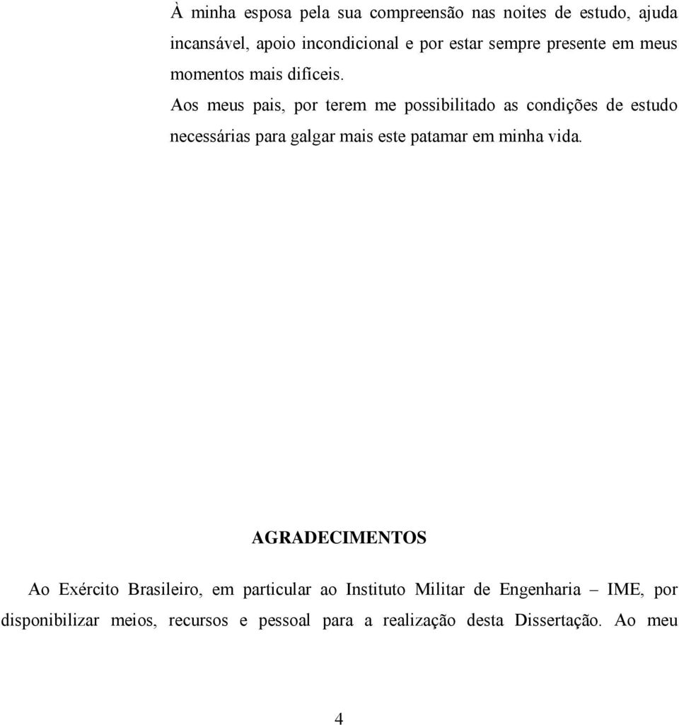 Aos meus pais, por terem me possibilitado as condições de estudo necessárias para galgar mais este patamar em minha