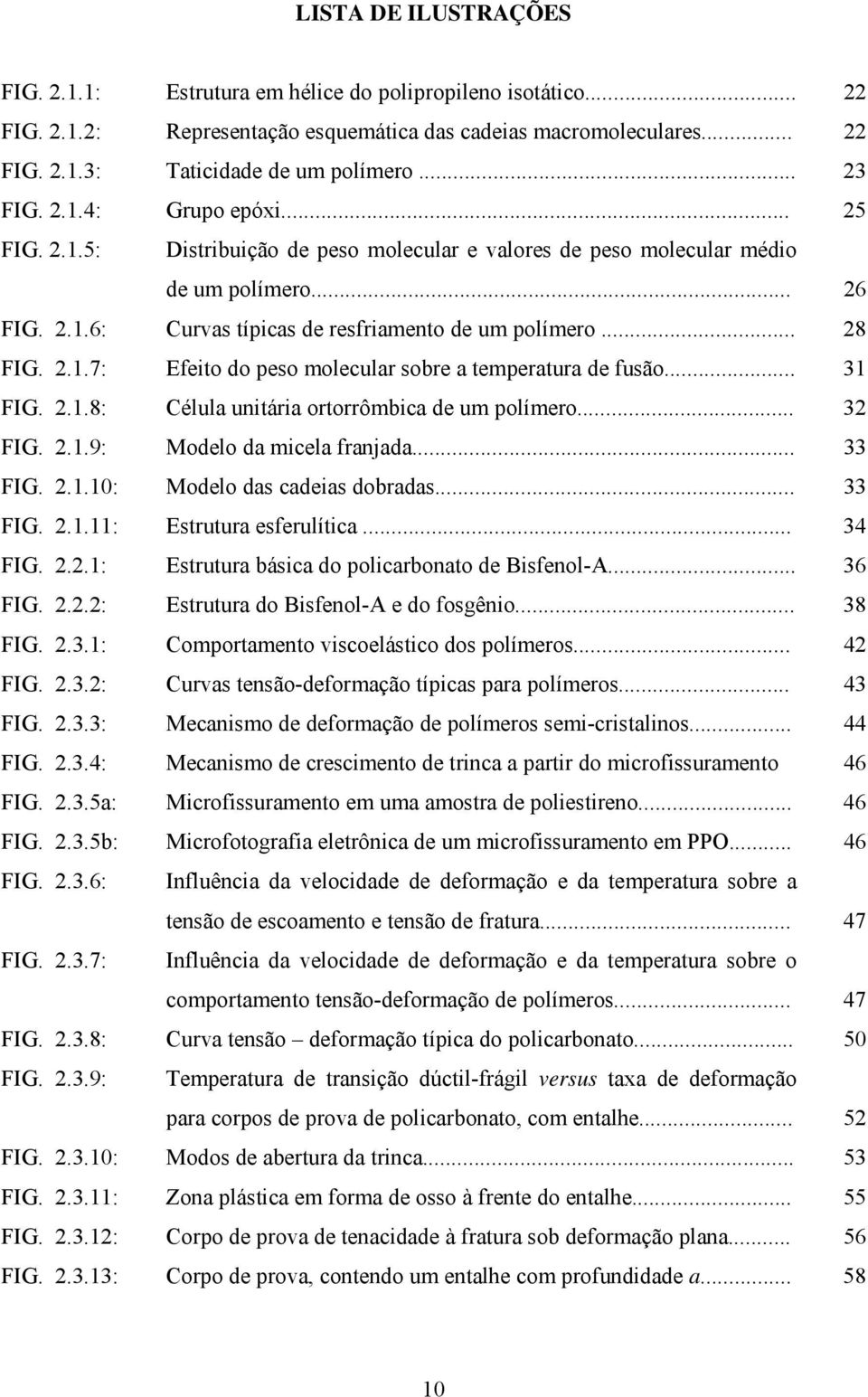 2.1.7: Efeito do peso molecular sobre a temperatura de fusão... 31 FIG. 2.1.8: Célula unitária ortorrômbica de um polímero... 32 FIG. 2.1.9: Modelo da micela franjada... 33 FIG. 2.1.10: Modelo das cadeias dobradas.