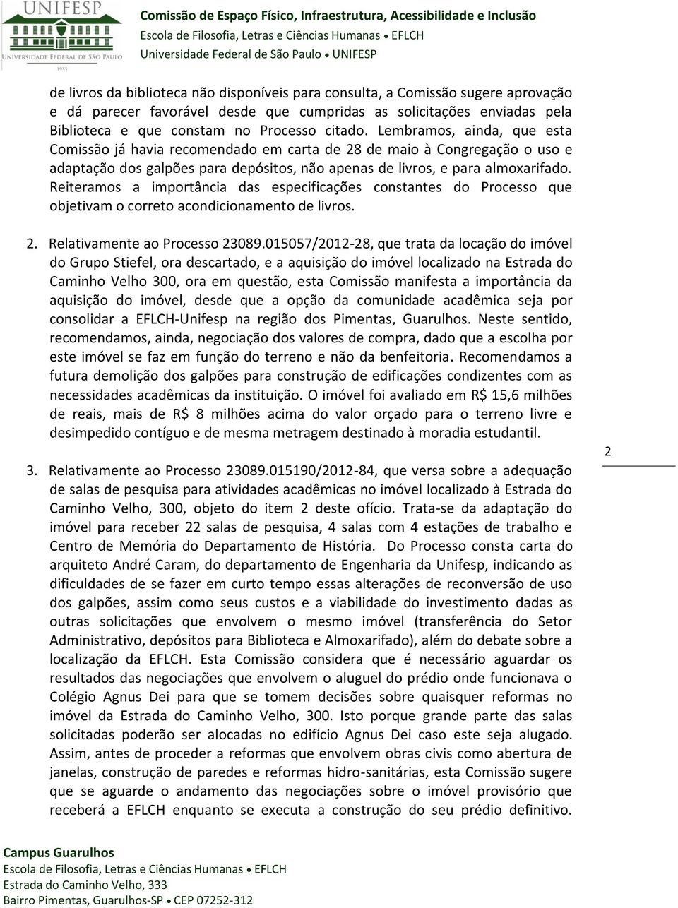 Reiteramos a importância das especificações constantes do Processo que objetivam o correto acondicionamento de livros. 2. Relativamente ao Processo 23089.