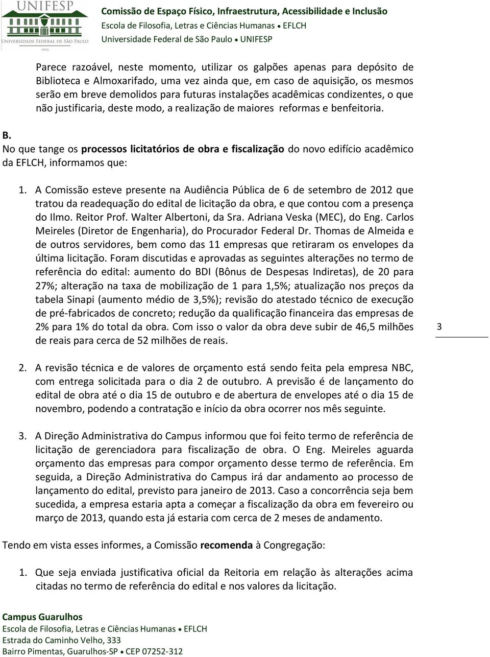 No que tange os processos licitatórios de obra e fiscalização do novo edifício acadêmico da EFLCH, informamos que: 1.