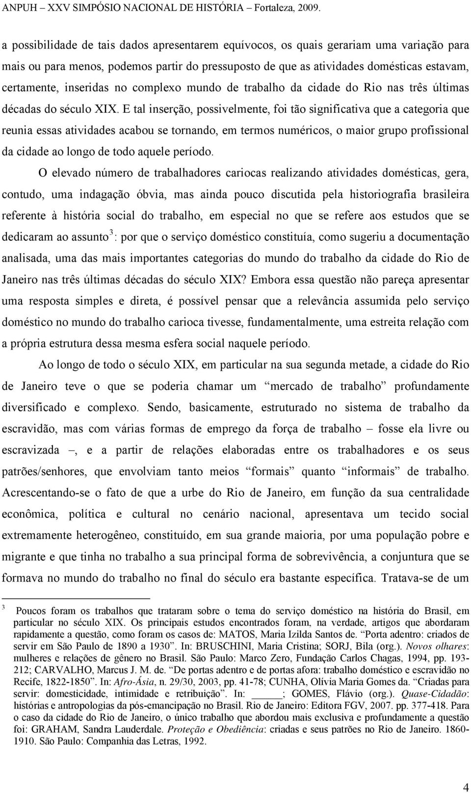 E tal inserção, possivelmente, foi tão significativa que a categoria que reunia essas atividades acabou se tornando, em termos numéricos, o maior grupo profissional da cidade ao longo de todo aquele