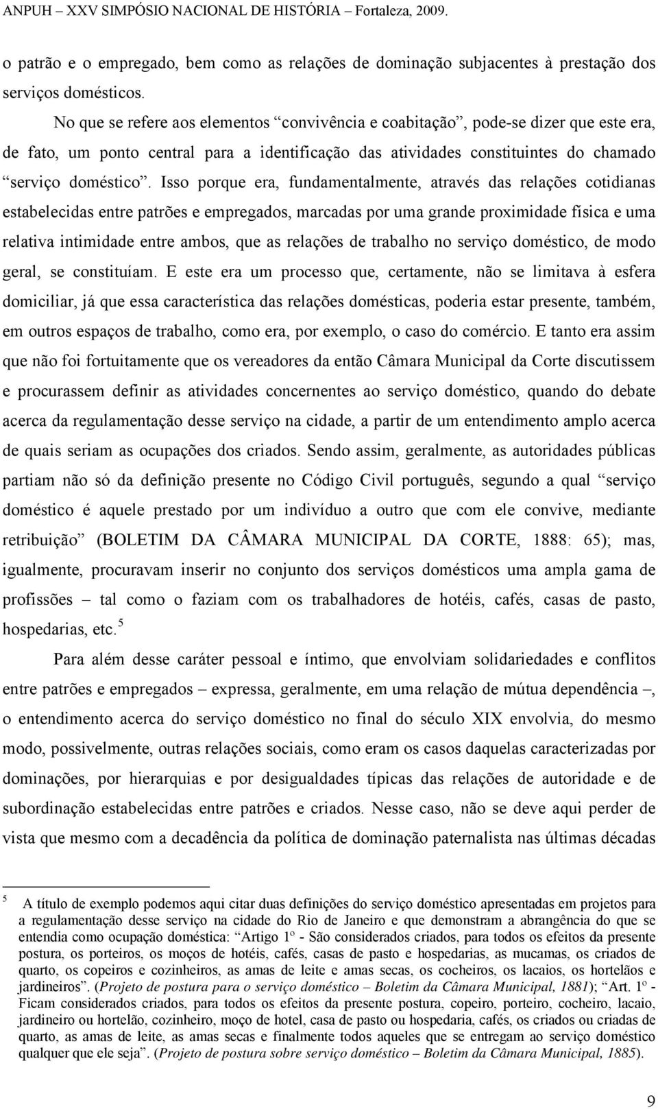 Isso porque era, fundamentalmente, através das relações cotidianas estabelecidas entre patrões e empregados, marcadas por uma grande proximidade física e uma relativa intimidade entre ambos, que as