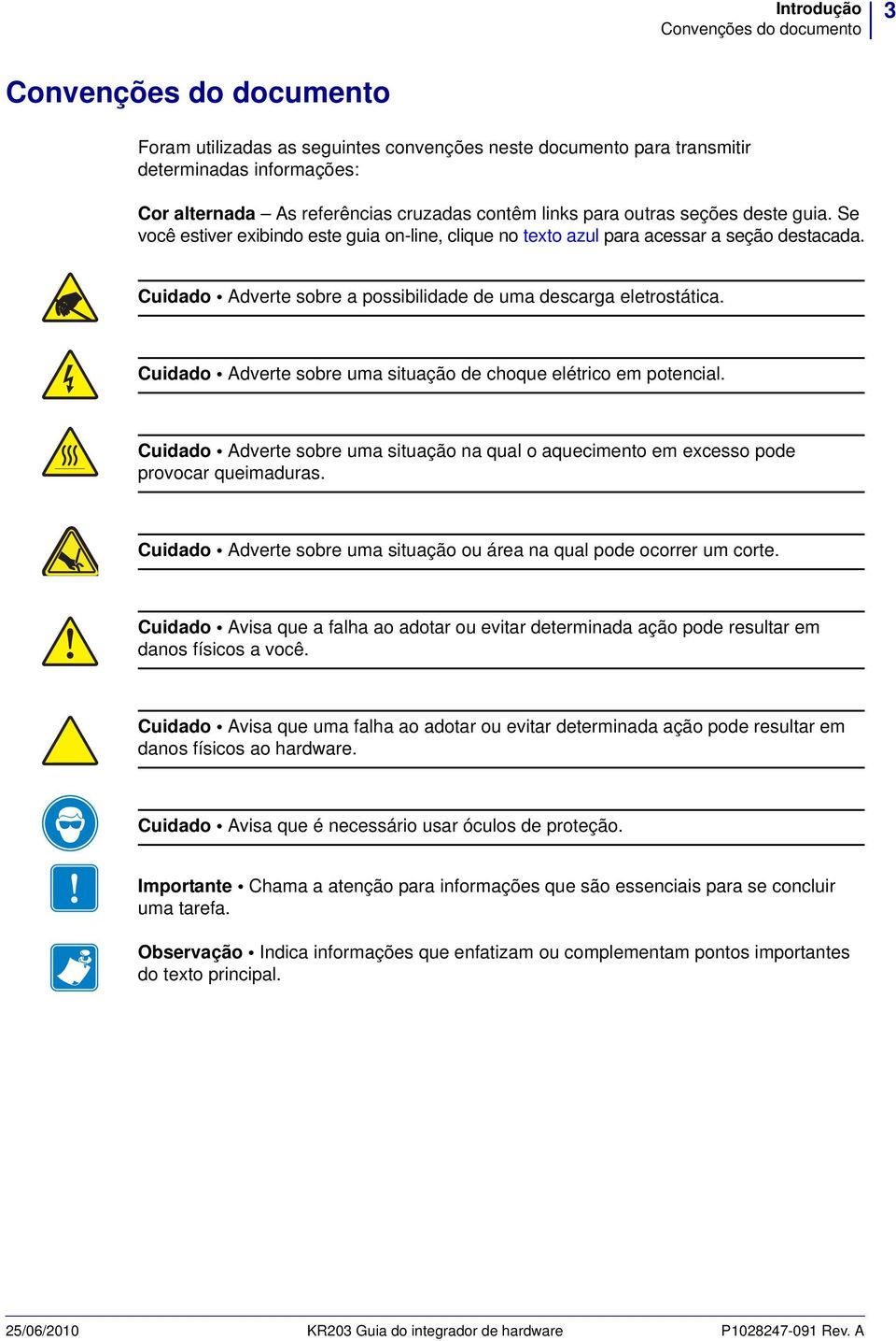 Cuidado Adverte sobre a possibilidade de uma descarga eletrostática. Cuidado Adverte sobre uma situação de choque elétrico em potencial.