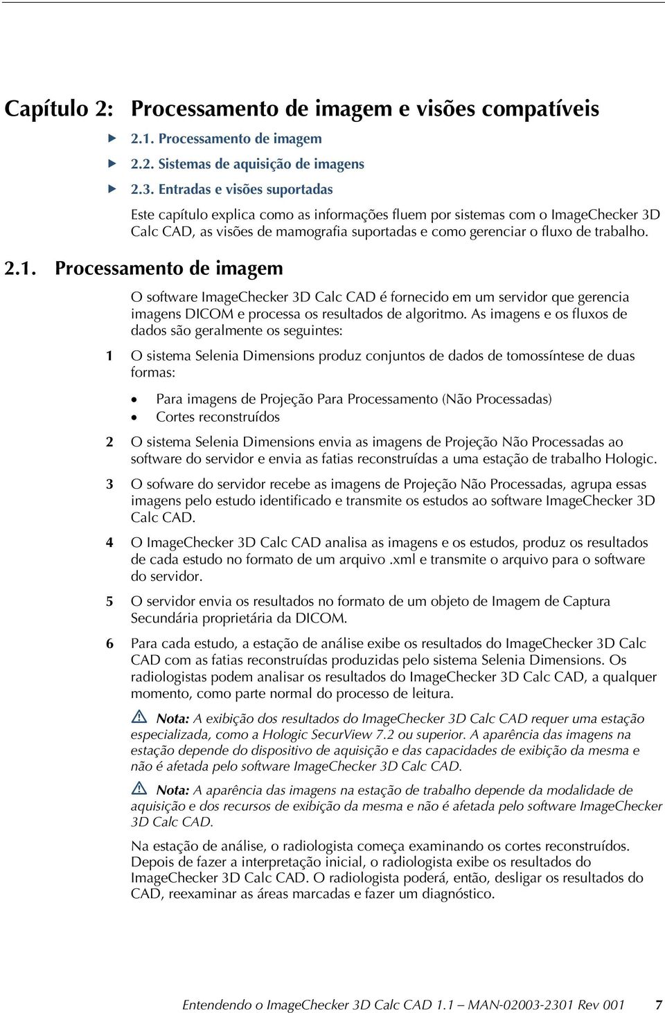 Processamento de imagem O software ImageChecker 3D Calc CAD é fornecido em um servidor que gerencia imagens DICOM e processa os resultados de algoritmo.