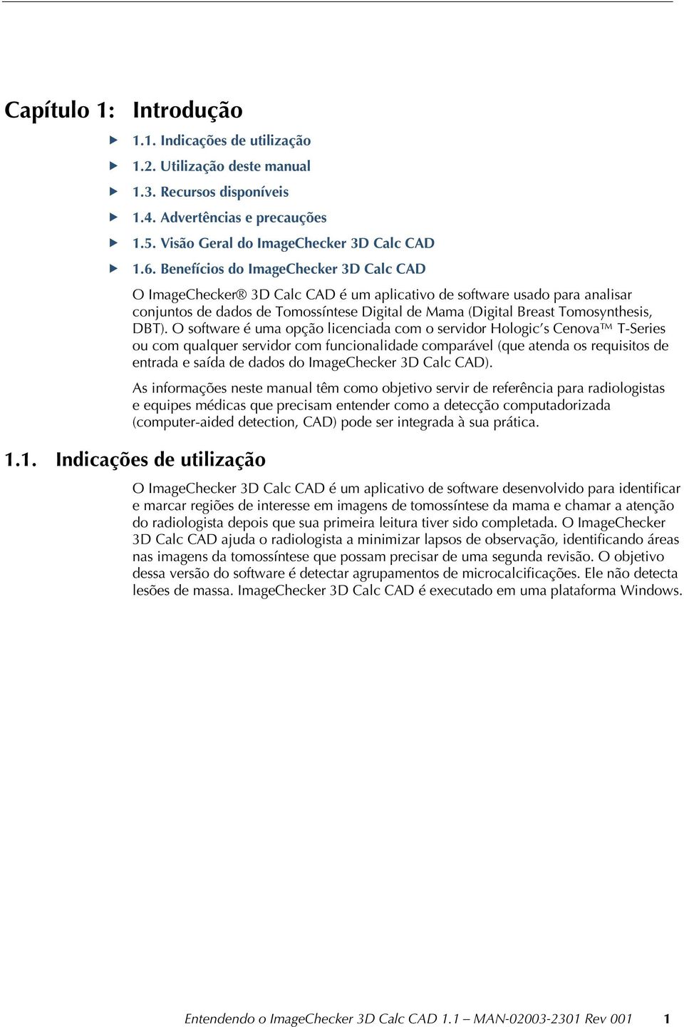 DBT). O software é uma opção licenciada com o servidor Hologic s Cenova T-Series ou com qualquer servidor com funcionalidade comparável (que atenda os requisitos de entrada e saída de dados do