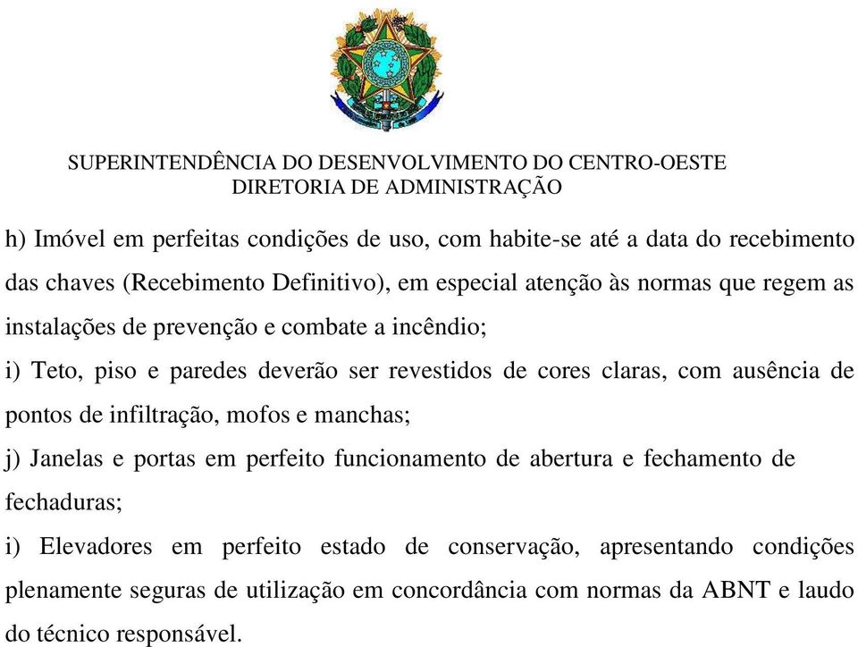 pontos de infiltração, mofos e manchas; j) Janelas e portas em perfeito funcionamento de abertura e fechamento de fechaduras; i) Elevadores em