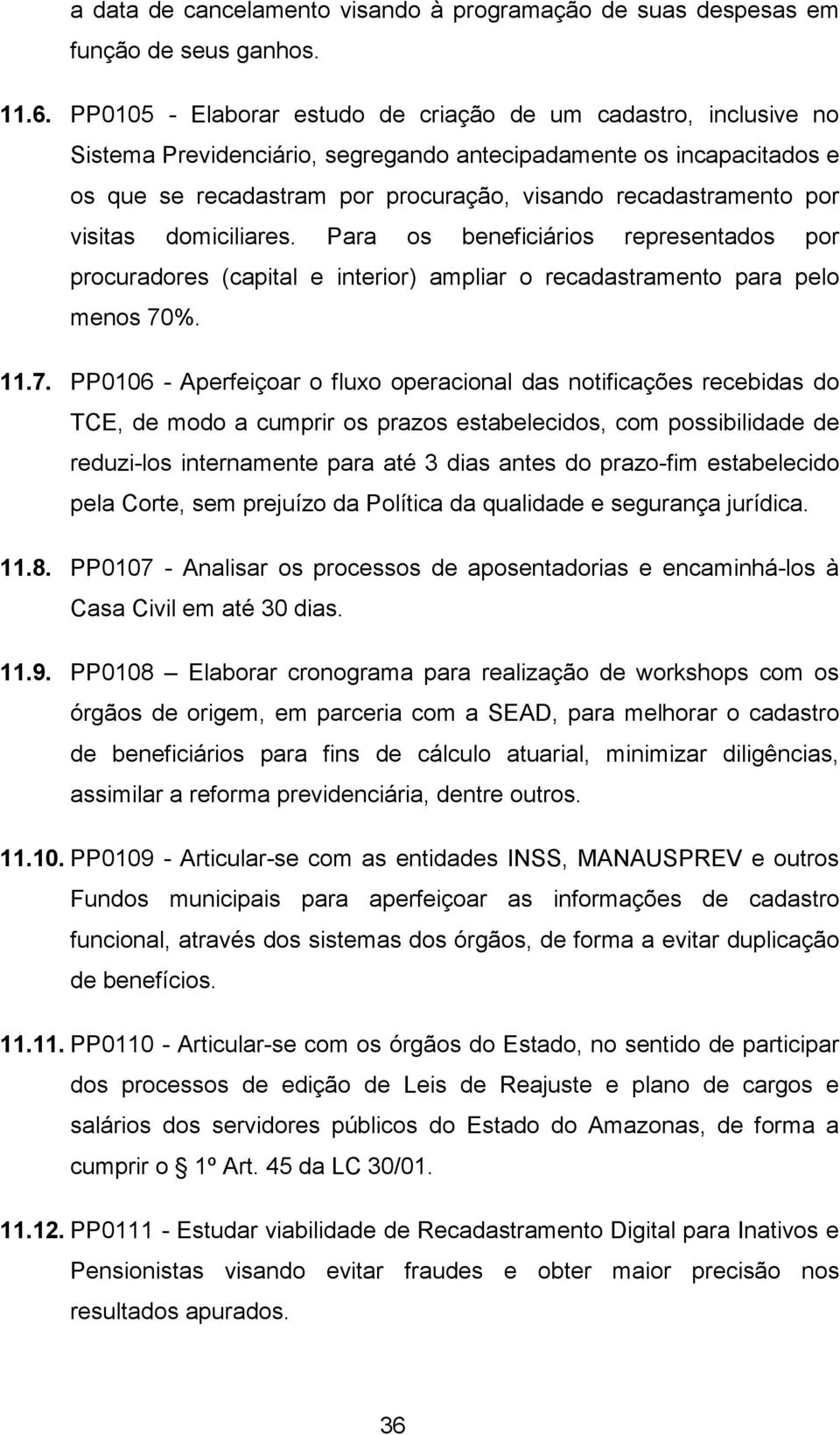 por visitas domiciliares. Para os beneficiários representados por procuradores (capital e interior) ampliar o recadastramento para pelo menos 70