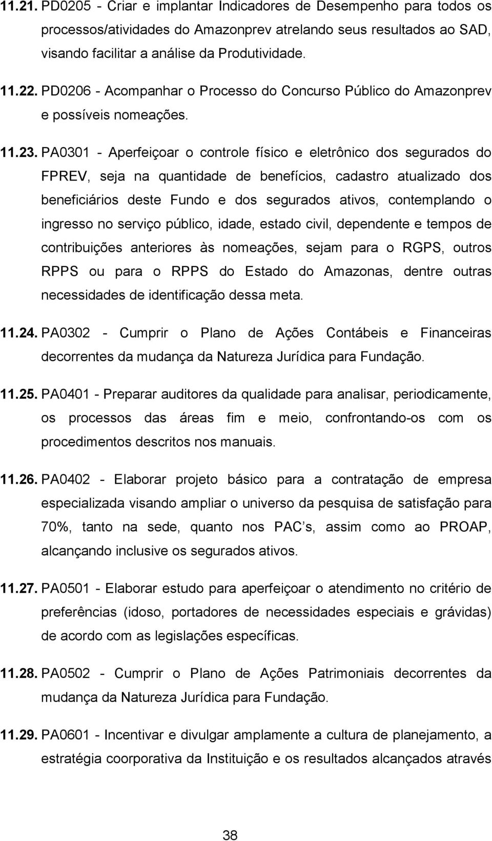 PA0301 - Aperfeiçoar o controle físico e eletrônico dos segurados do FPREV, seja na quantidade de benefícios, cadastro atualizado dos beneficiários deste Fundo e dos segurados ativos, contemplando o