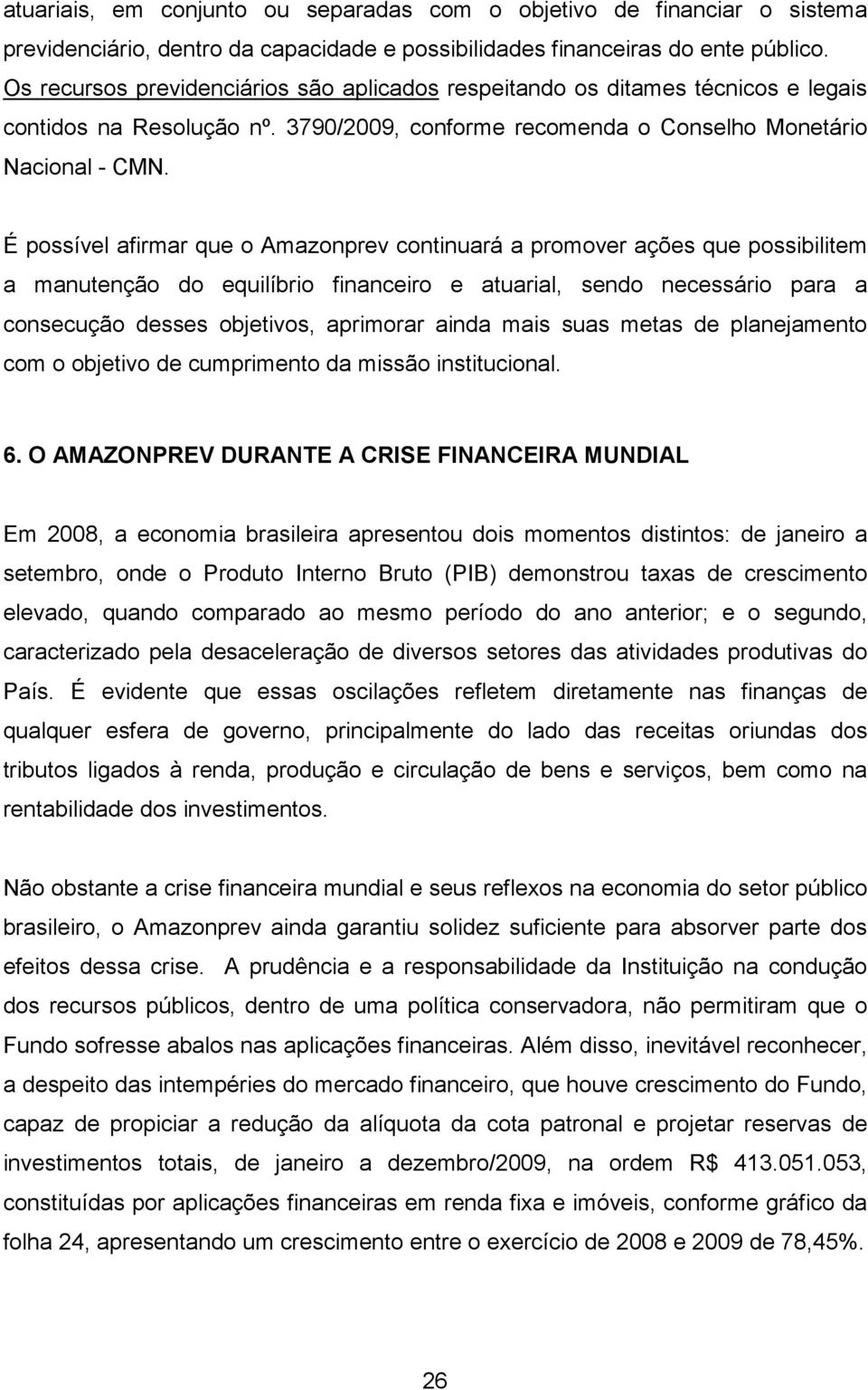 É possível afirmar que o Amazonprev continuará a promover ações que possibilitem a manutenção do equilíbrio financeiro e atuarial, sendo necessário para a consecução desses objetivos, aprimorar ainda