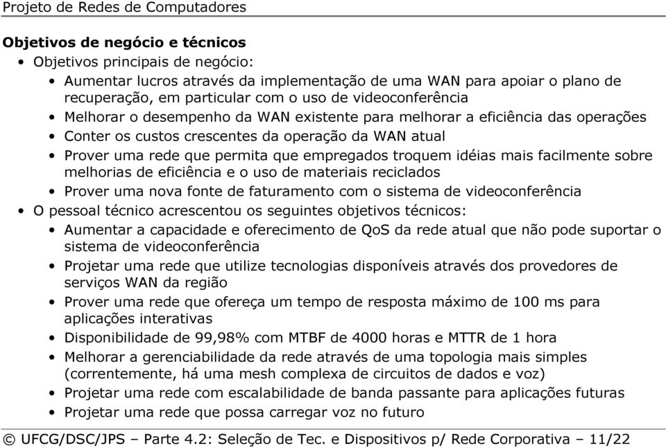 facilmente sobre melhorias de eficiência e o uso de materiais reciclados Prover uma nova fonte de faturamento com o sistema de videoconferência O pessoal técnico acrescentou os seguintes objetivos