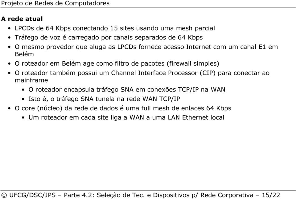 (CIP) para conectar ao mainframe O roteador encapsula tráfego SNA em conexões TCP/IP na WAN Isto é, o tráfego SNA tunela na rede WAN TCP/IP O core (núcleo) da rede de dados