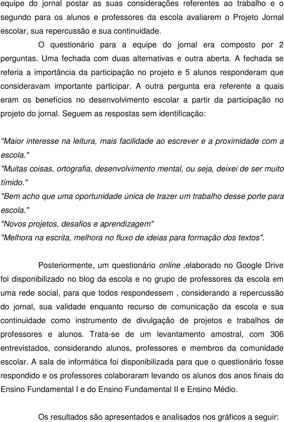 A fechada se referia a importância da participação no projeto e 5 alunos responderam que consideravam importante participar.