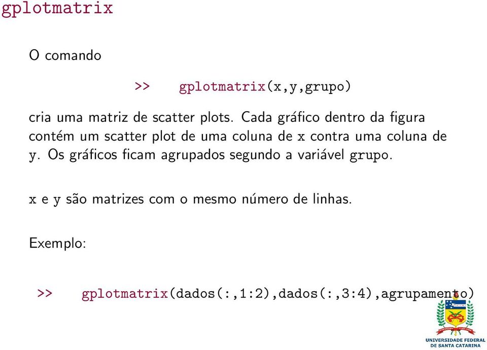 coluna de y. Os gráficos ficam agrupados segundo a variável grupo.