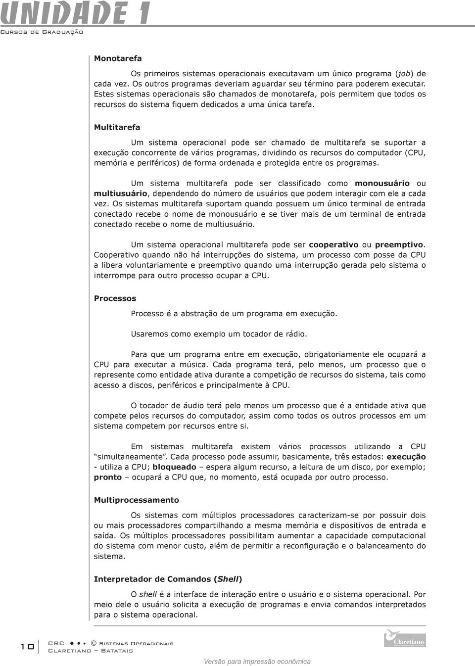 Multitarefa Um sistema operacional pode ser chamado de multitarefa se suportar a execução concorrente de vários programas, dividindo os recursos do computador (CPU, memória e periféricos) de forma