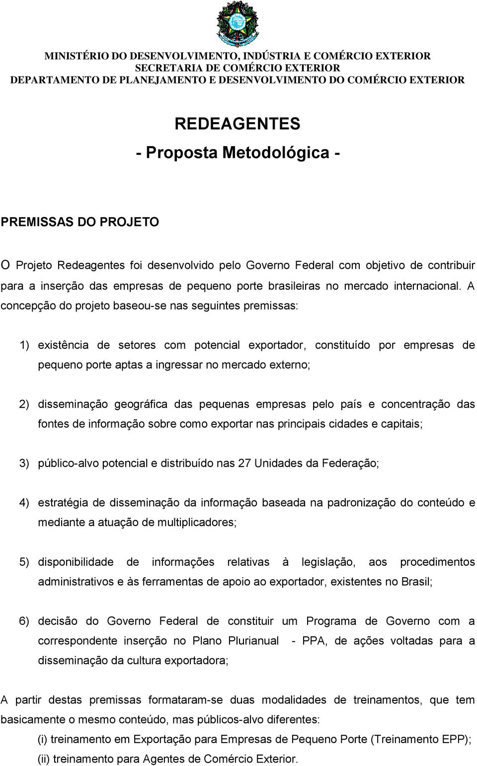 A concepção do projeto baseou-se nas seguintes premissas: 1) existência de setores com potencial exportador, constituído por empresas de pequeno porte aptas a ingressar no mercado externo; 2)