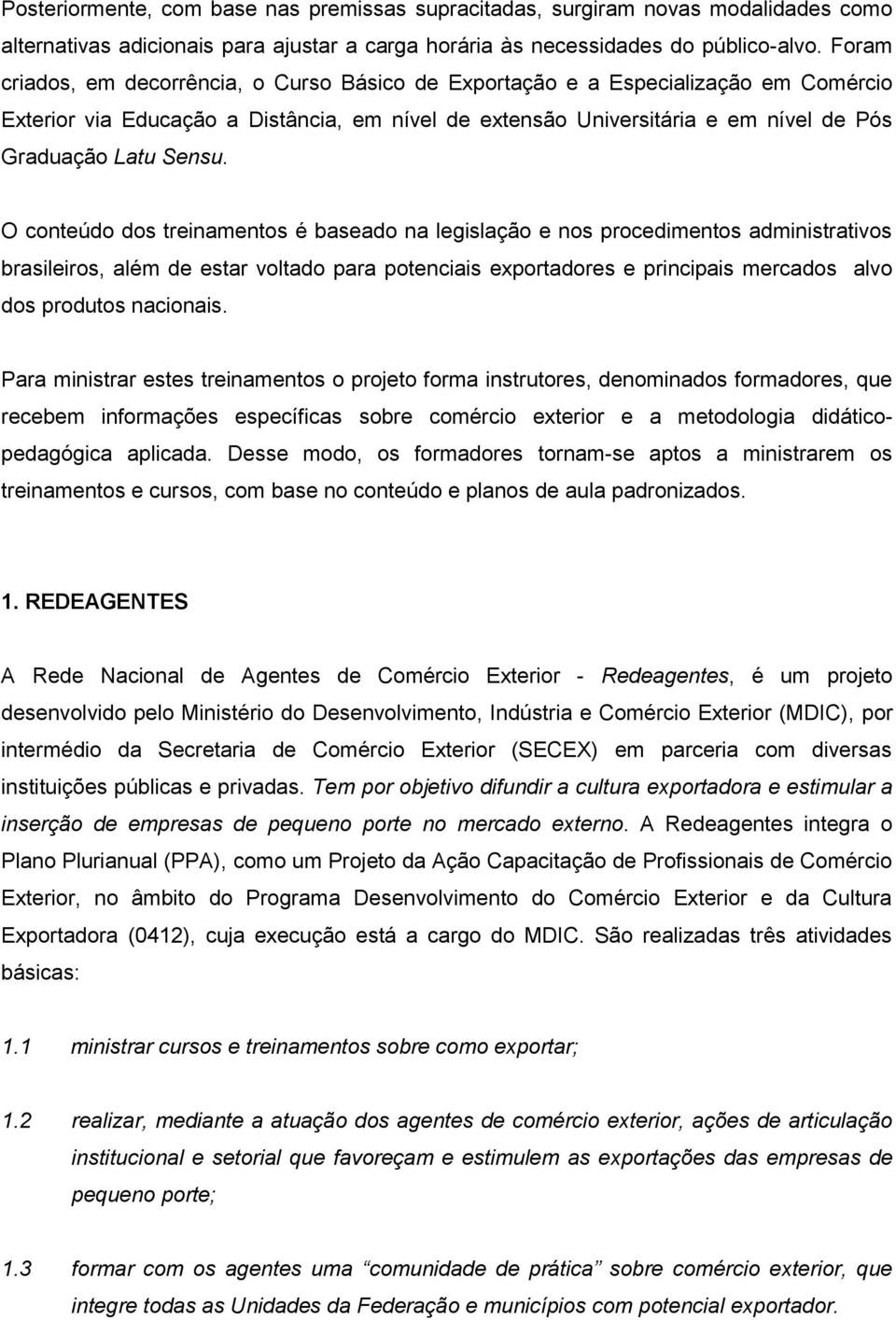 O conteúdo dos treinamentos é baseado na legislação e nos procedimentos administrativos brasileiros, além de estar voltado para potenciais exportadores e principais mercados alvo dos produtos