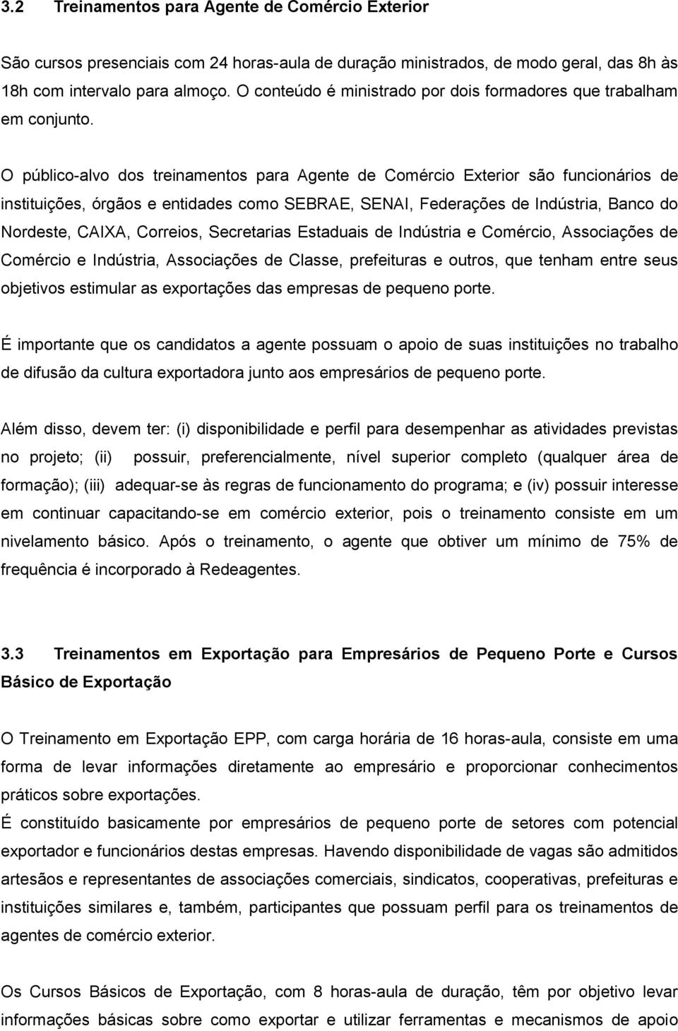 O público-alvo dos treinamentos para Agente de Comércio Exterior são funcionários de instituições, órgãos e entidades como SEBRAE, SENAI, Federações de Indústria, Banco do Nordeste, CAIXA, Correios,