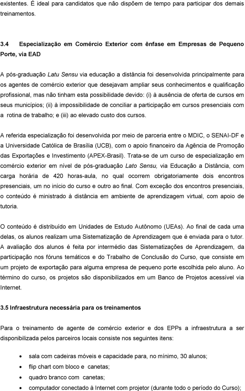 exterior que desejavam ampliar seus conhecimentos e qualificação profissional, mas não tinham esta possibilidade devido: (i) à ausência de oferta de cursos em seus municípios; (ii) à impossibilidade