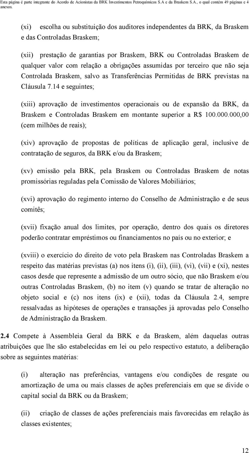 14 e seguintes; (xiii) aprovação de investimentos operacionais ou de expansão da BRK, da Braskem e Controladas Braskem em montante superior a R$ 100.000.