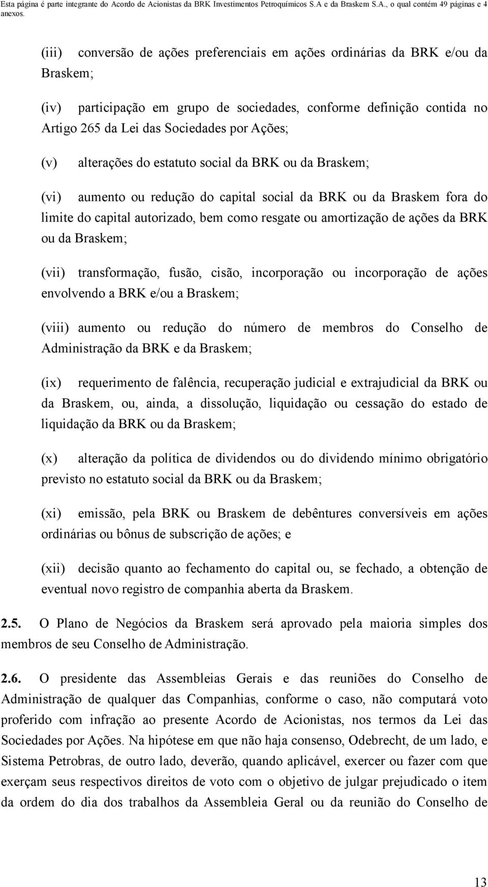 da BRK ou da Braskem; (vii) transformação, fusão, cisão, incorporação ou incorporação de ações envolvendo a BRK e/ou a Braskem; (viii) aumento ou redução do número de membros do Conselho de