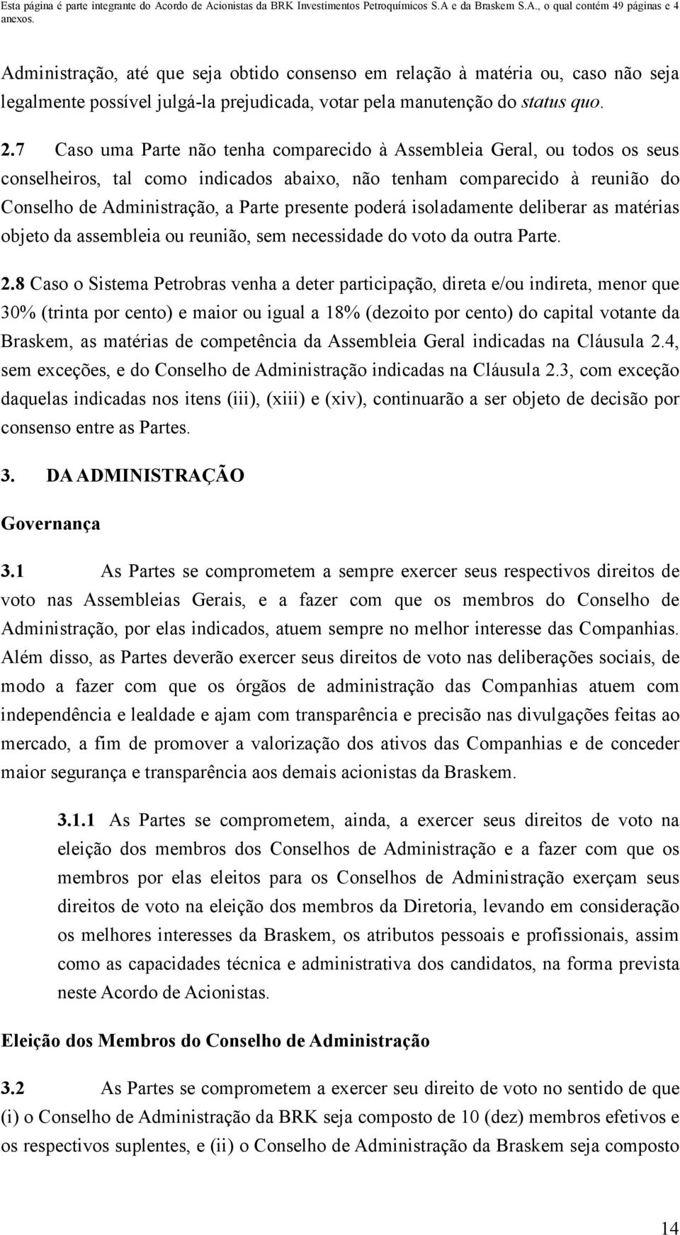 poderá isoladamente deliberar as matérias objeto da assembleia ou reunião, sem necessidade do voto da outra Parte. 2.