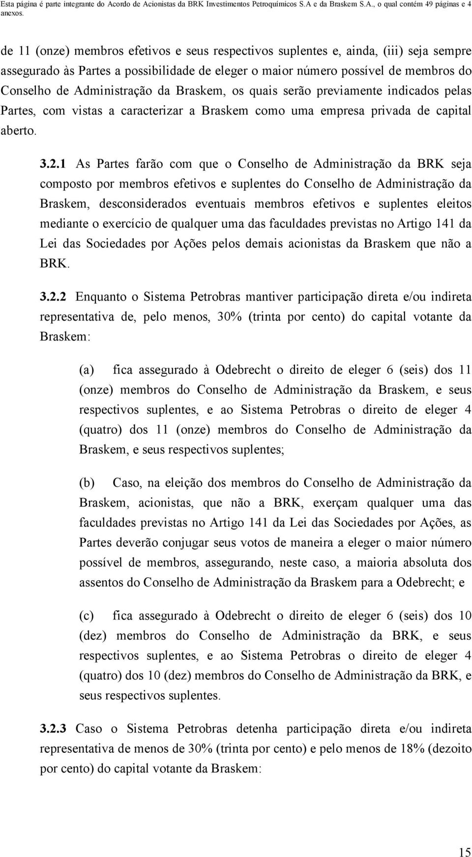 1 As Partes farão com que o Conselho de Administração da BRK seja composto por membros efetivos e suplentes do Conselho de Administração da Braskem, desconsiderados eventuais membros efetivos e