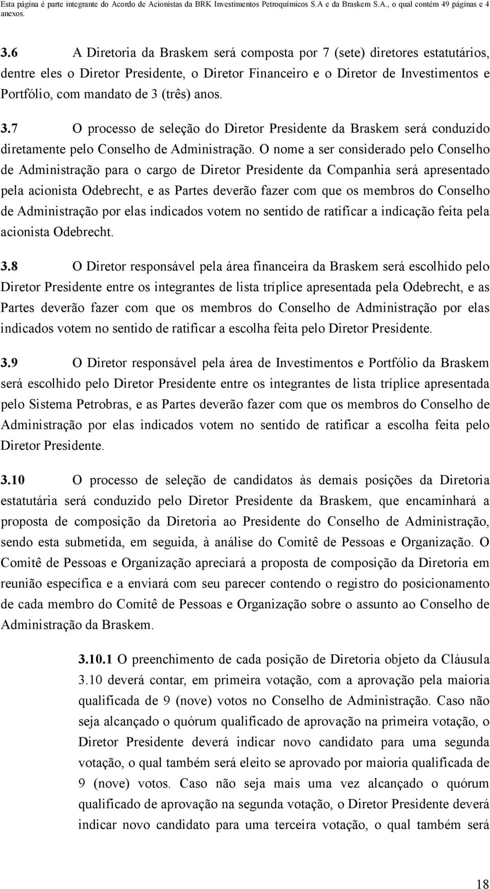 O nome a ser considerado pelo Conselho de Administração para o cargo de Diretor Presidente da Companhia será apresentado pela acionista Odebrecht, e as Partes deverão fazer com que os membros do