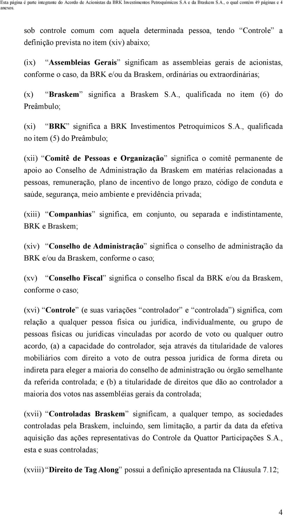 , qualificada no item (6) do Preâmbulo; (xi) BRK significa a BRK Investimentos Petroquímicos S.A.