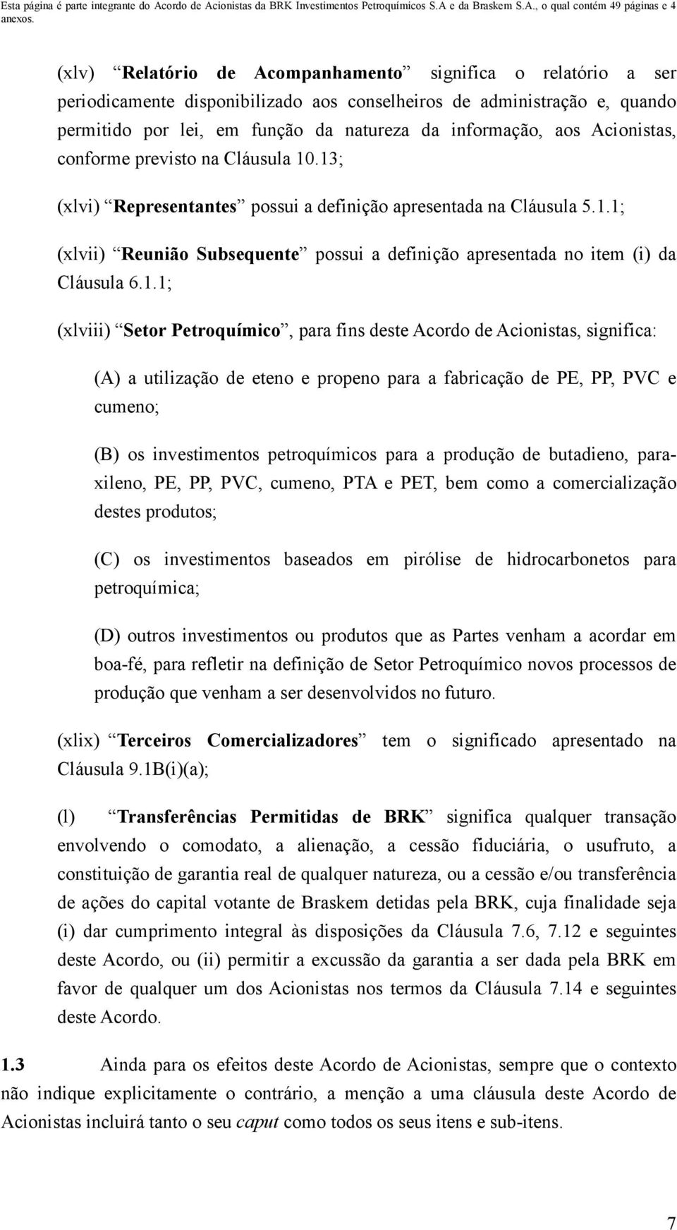 1.1; (xlviii) Setor Petroquímico, para fins deste Acordo de Acionistas, significa: (A) a utilização de eteno e propeno para a fabricação de PE, PP, PVC e cumeno; (B) os investimentos petroquímicos