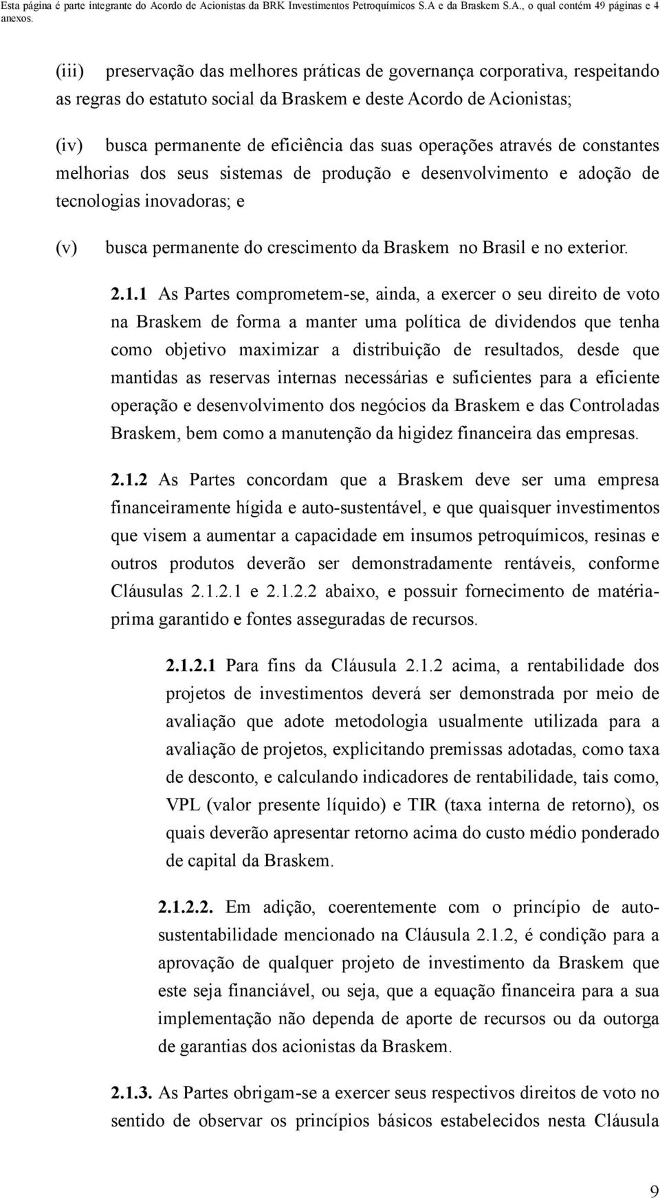 2.1.1 As Partes comprometem-se, ainda, a exercer o seu direito de voto na Braskem de forma a manter uma política de dividendos que tenha como objetivo maximizar a distribuição de resultados, desde