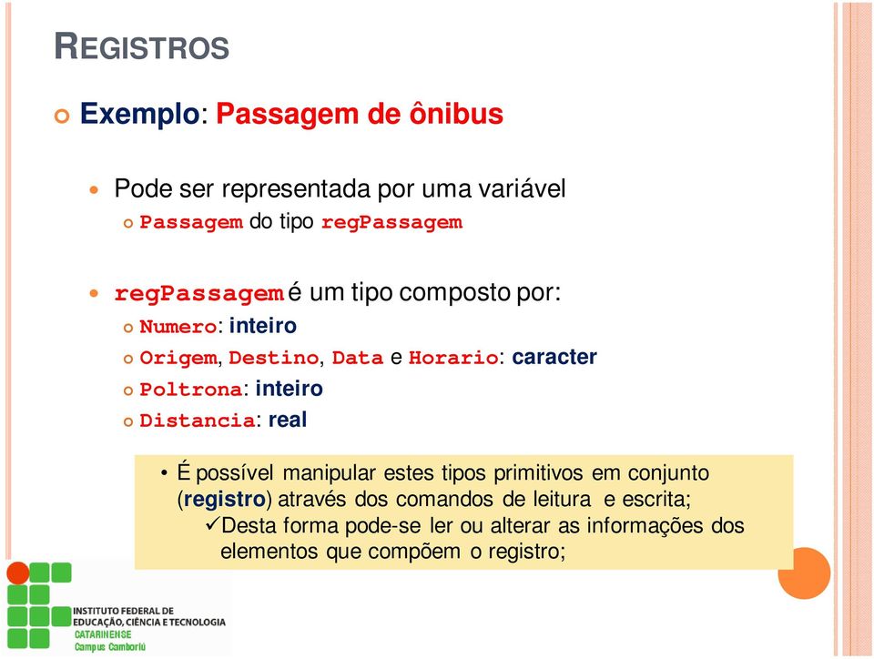 inteiro Distancia: real É possível manipular estes tipos primitivos em conjunto (registro) através dos