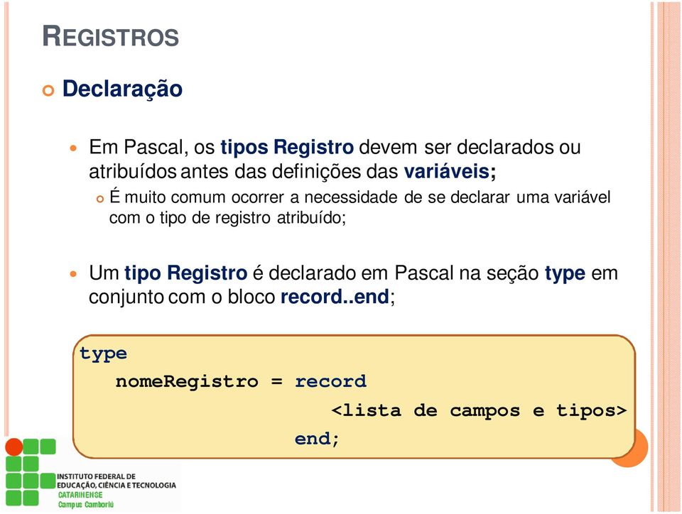 variável com o tipo de registro atribuído; Um tipo Registro é declarado em Pascal na seção