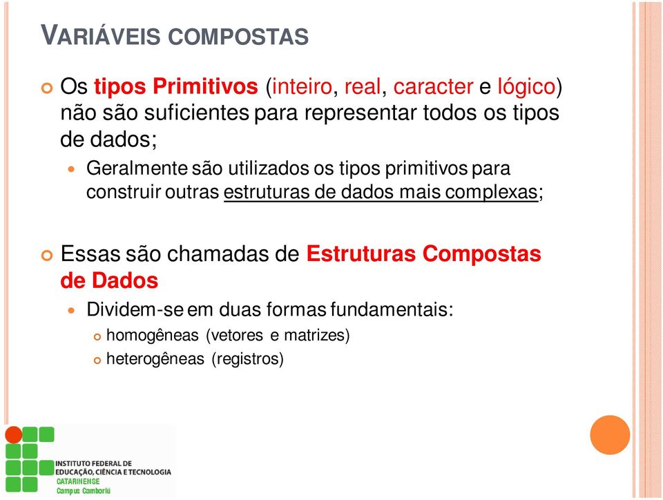 construir outras estruturas de dados mais complexas; Essas são chamadas de Estruturas Compostas