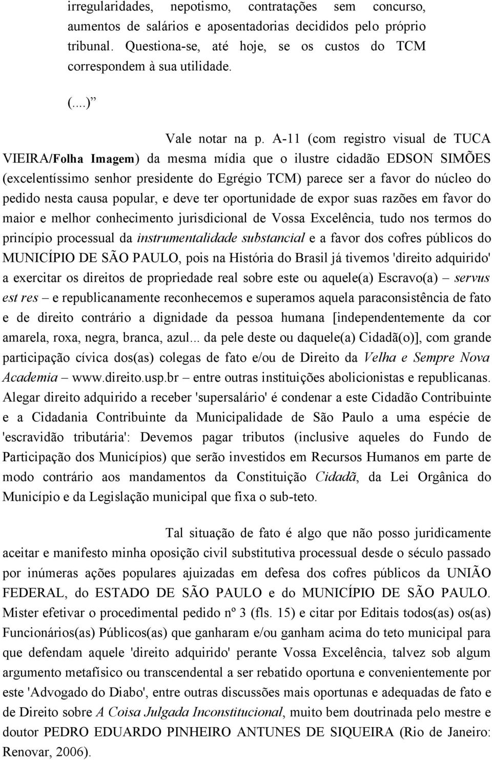 A-11 (com registro visual de TUCA VIEIRA/Folha Imagem) da mesma mídia que o ilustre cidadão EDSON SIMÕES (excelentíssimo senhor presidente do Egrégio TCM) parece ser a favor do núcleo do pedido nesta