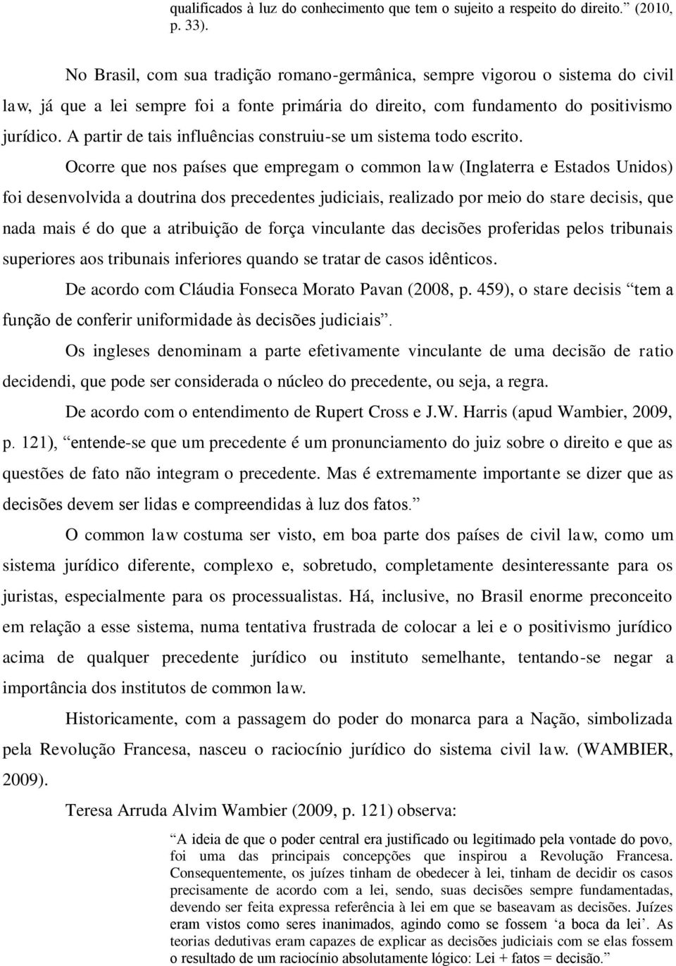 A partir de tais influências construiu-se um sistema todo escrito.