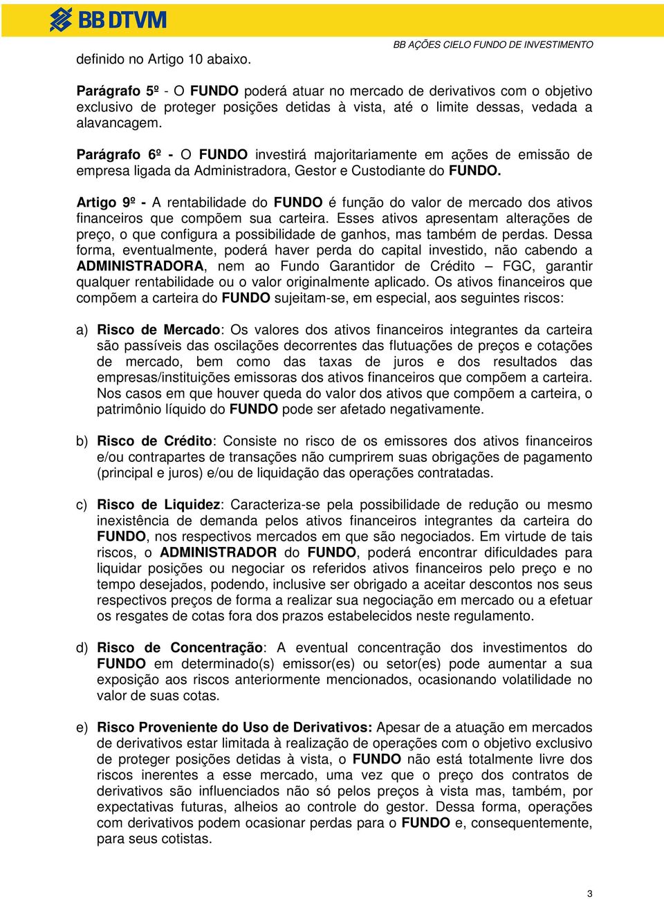 alavancagem. Parágrafo 6º - O FUNDO investirá majoritariamente em ações de emissão de empresa ligada da Administradora, Gestor e Custodiante do FUNDO.