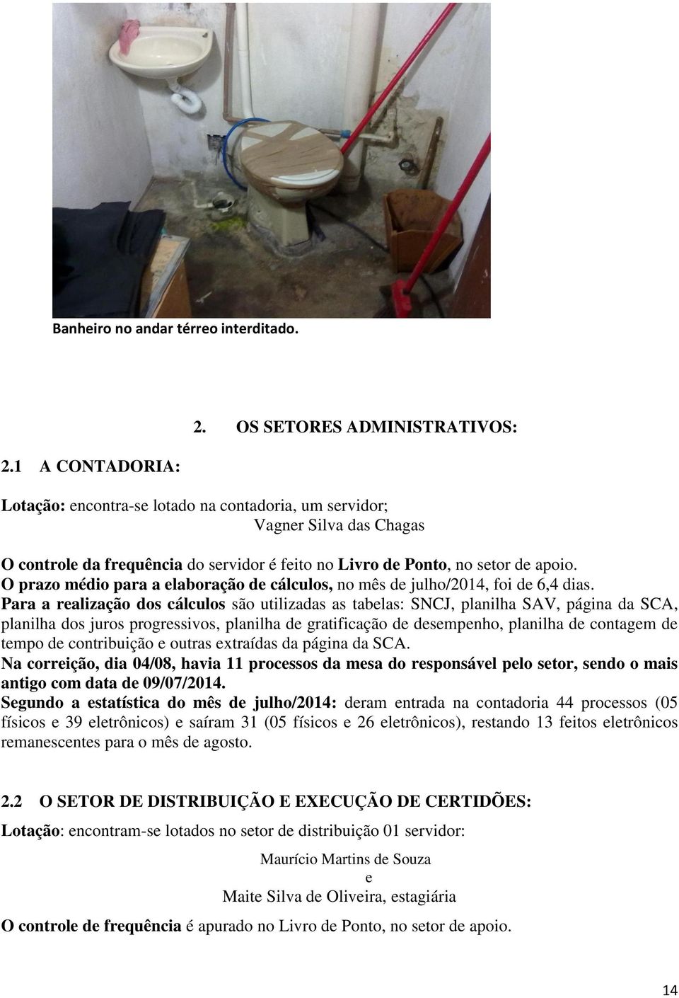 O prazo médio para a elaboração de cálculos, no mês de julho/2014, foi de 6,4 dias.