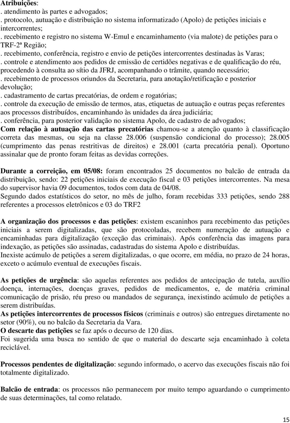 controle e atendimento aos pedidos de emissão de certidões negativas e de qualificação do réu, procedendo à consulta ao sítio da JFRJ, acompanhando o trâmite, quando necessário;.