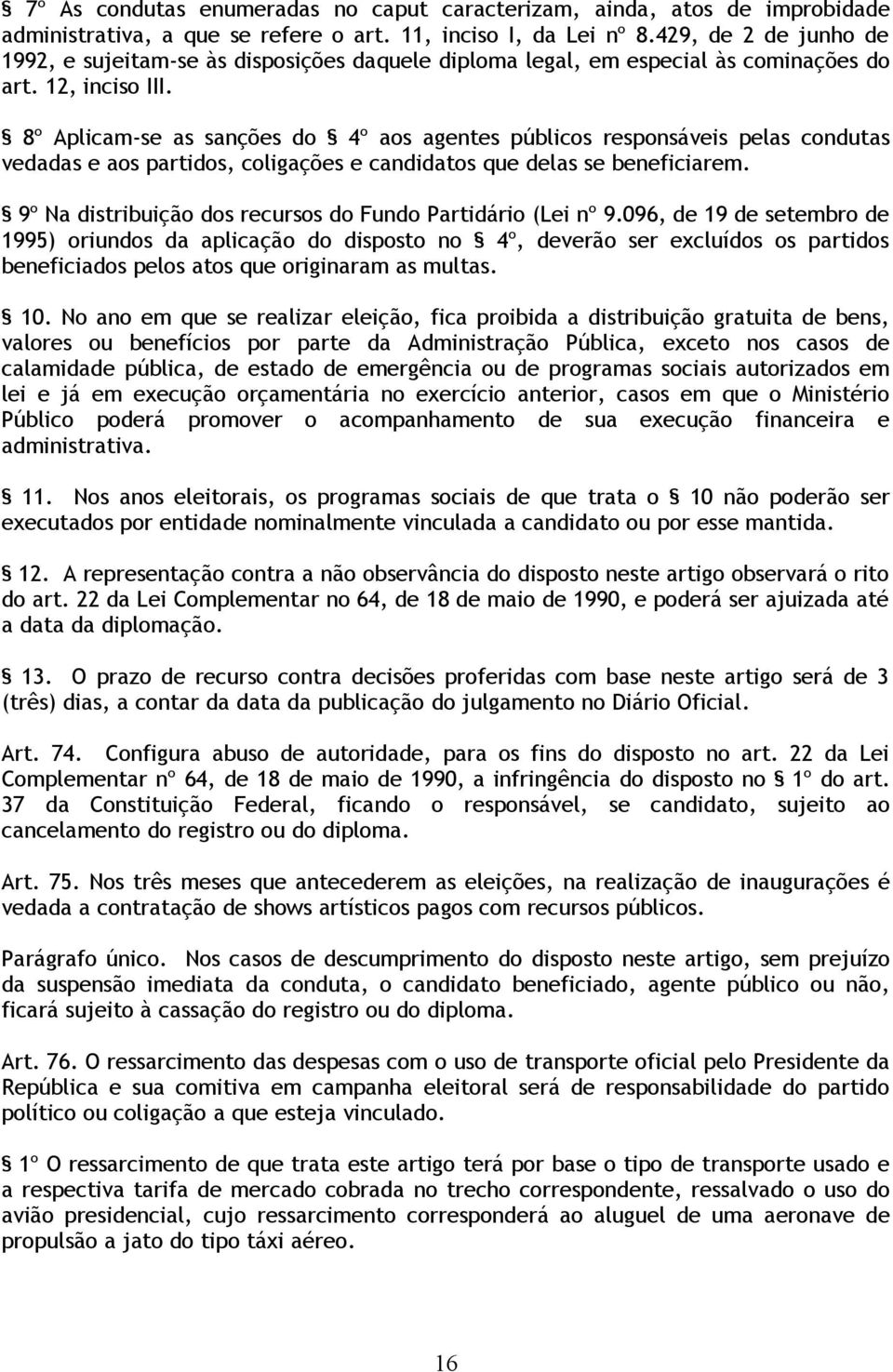 8º Aplicam-se as sanções do 4º aos agentes públicos responsáveis pelas condutas vedadas e aos partidos, coligações e candidatos que delas se beneficiarem.