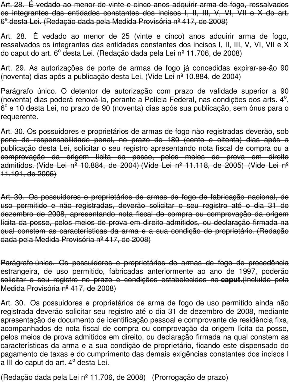 É vedado ao menor de 25 (vinte e cinco) anos adquirir arma de fogo, ressalvados os integrantes das entidades constantes dos incisos I, II, III, V, VI, VII e X do caput do art. 6 o desta Lei.