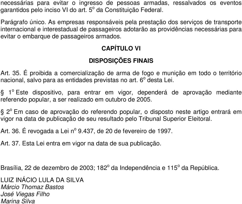 CAPÍTULO VI DISPOSIÇÕES FINAIS Art. 35. É proibida a comercialização de arma de fogo e munição em todo o território nacional, salvo para as entidades previstas no art. 6 o desta Lei.