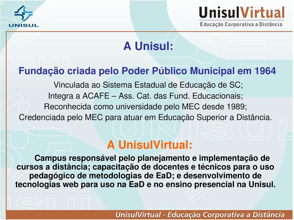 Educacionais; Reconhecida como universidade pelo MEC desde 1989; Credenciada pelo MEC para atuar em Educação Superior a Distância.