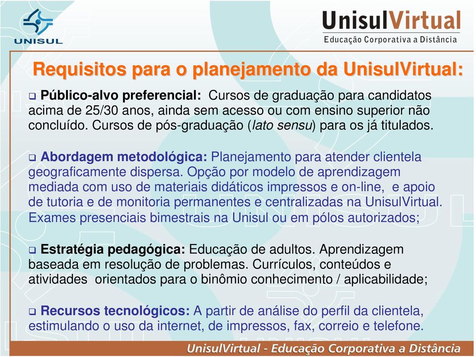 Opção por modelo de aprendizagem mediada com uso de materiais didáticos impressos e on-line, e apoio de tutoria e de monitoria permanentes e centralizadas na UnisulVirtual.