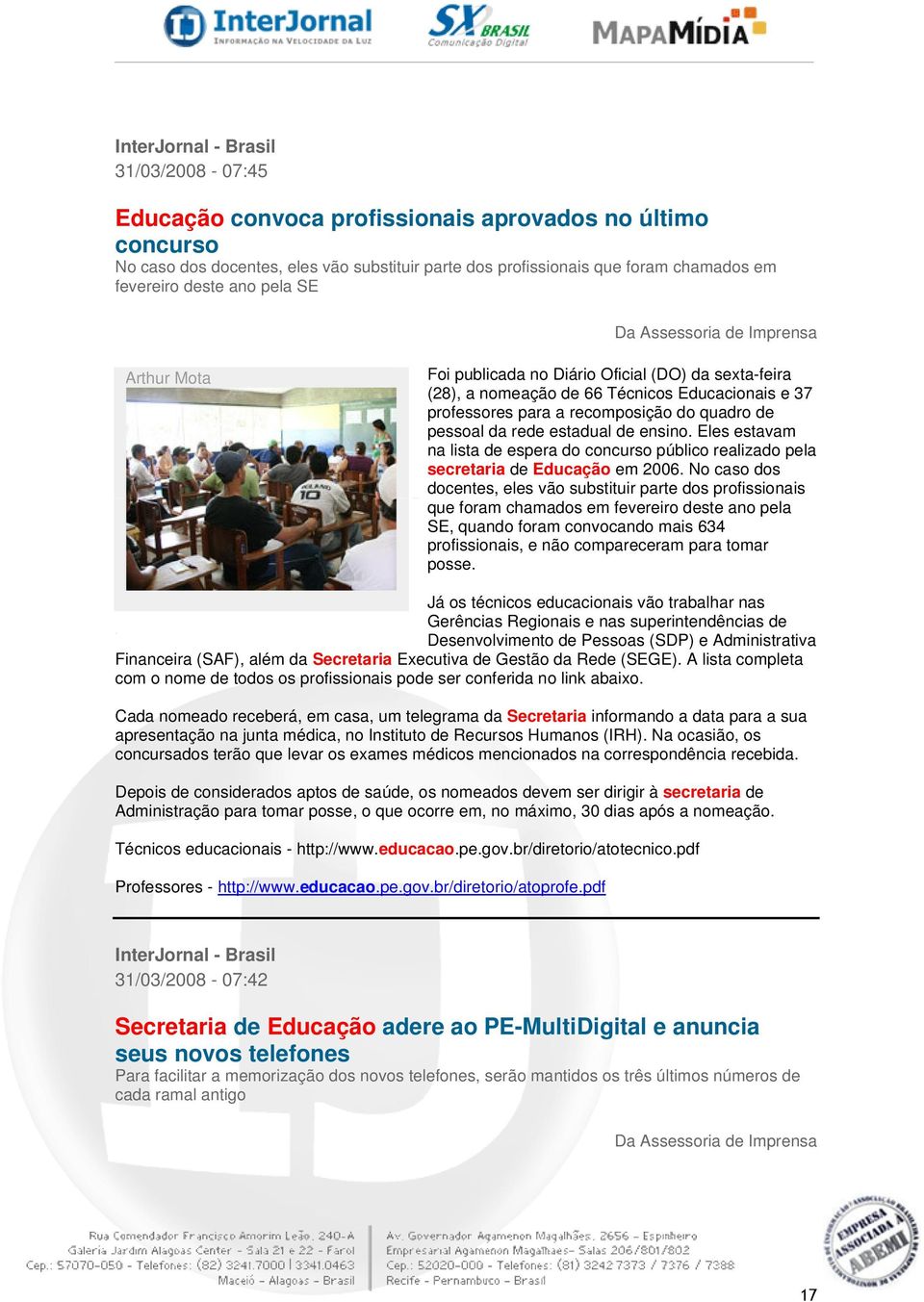 de pessoal da rede estadual de ensino. Eles estavam na lista de espera do concurso público realizado pela secretaria de Educação em 2006.