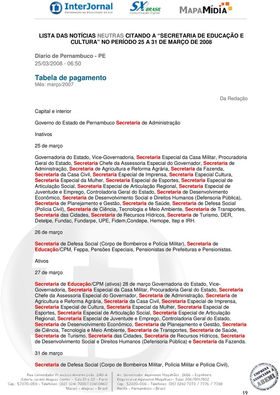 do Estado, Secretaria Chefe da Assessoria Especial do Governador, Secretaria de Administração, Secretaria de Agricultura e Reforma Agrária, Secretaria da Fazenda, Secretaria da Casa Civil, Secretaria