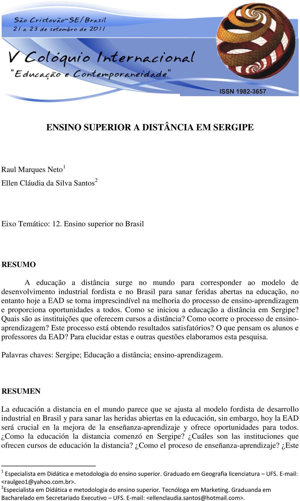 entanto hoje a EAD se torna imprescindível na melhoria do processo de ensino-aprendizagem e proporciona oportunidades a todos. Como se iniciou a educação a distância em Sergipe?